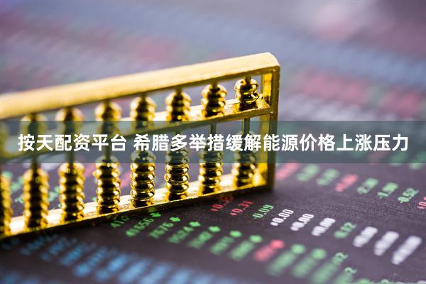 按天配资平台 希腊多举措缓解能源价格上涨压力
