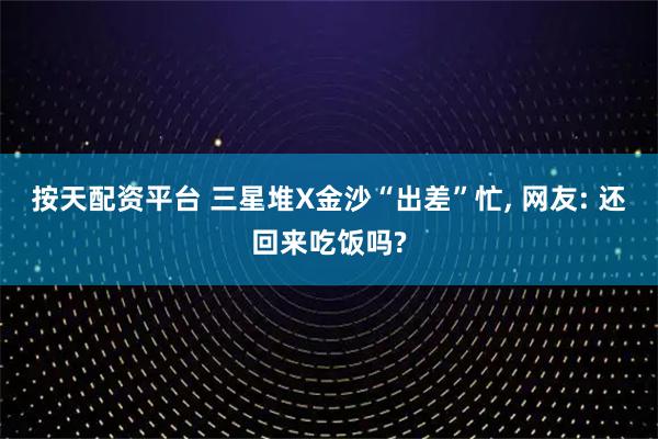按天配资平台 三星堆X金沙“出差”忙, 网友: 还回来吃饭吗?
