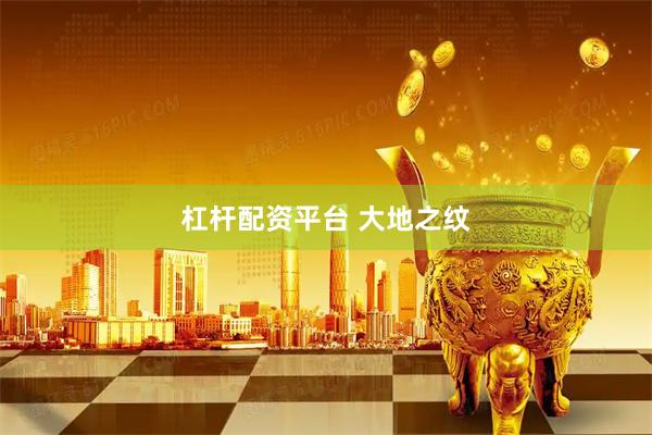 杠杆配资平台 大地之纹